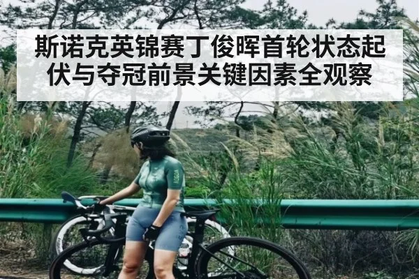 斯诺克英锦赛丁俊晖首轮状态起伏与夺冠前景关键因素全观察
