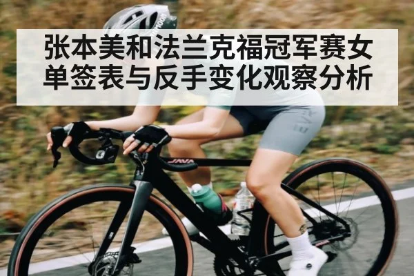 张本美和法兰克福冠军赛女单签表与反手变化观察分析
